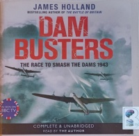 Dam Busters - The Race to Smash the Dams 1943 written by James Holland performed by James Holland on CD (Unabridged)